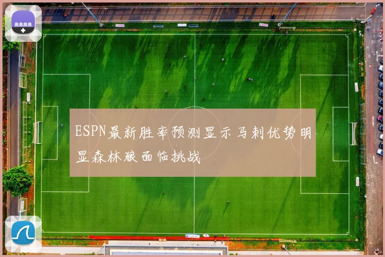 ESPN最新胜率预测显示马刺优势明显森林狼面临挑战