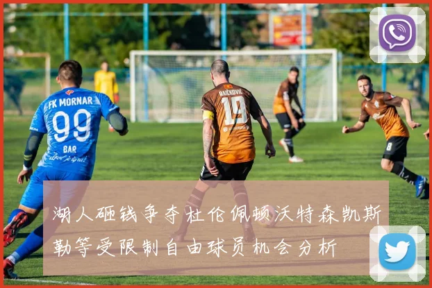 湖人砸钱争夺杜伦佩顿沃特森凯斯勒等受限制自由球员机会分析